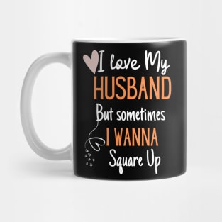 I Love My Husband But Sometimes I Wanna Square Up Mug